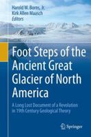Foot Steps of the Ancient Great Glacier of North America: A Long Lost Document of a Revolution in 19th Century Geological Theory 3319131990 Book Cover