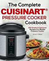 The Complete Cuisinart Pressure Cooker Cookbook: 250 Simple & Delicious Recipes for Cuisinart Pressure Cooker 1717417329 Book Cover