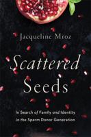 Scattered Seeds: In Search of Family and Identity in the Sperm Donor Generation 1580056164 Book Cover