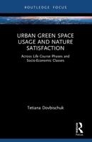 Urban Green Space Usage and Nature Satisfaction: Across Life Course Phases and Socio-Economic Classes 1032901004 Book Cover