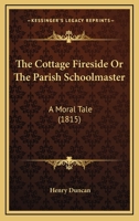 The Cottage Fireside Or The Parish Schoolmaster: A Moral Tale 1166982092 Book Cover