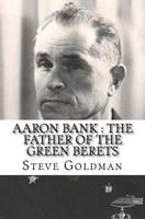 Aaron Bank: The Father of the Green Berets 1523365145 Book Cover