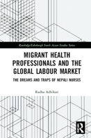 Migrant Health Professionals and the Global Labour Market: The Dreams and Traps of Nepali Nurses 1032401079 Book Cover