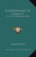 Illustrations of Lying, in All Its Branches; Volume 1 0548605645 Book Cover