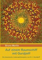 Auf einem Raumschiff mit Gurdjieff: Die kosmische Lebensphilosophie von G. I. Gurdjieff 3837088979 Book Cover