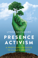 Presence Activism: A Profound Antidote to Climate Anxiety 1803416025 Book Cover