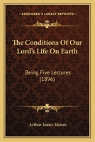 The Conditions Of Our Lord's Life On Earth: Being Five Lectures 0548583242 Book Cover