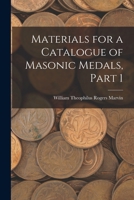 Materials for a Catalogue of Masonic Medals, Part 1 1017428255 Book Cover