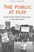 The Public At Play: Gender And The Politics Of Recreation In Post War Ontario 0802082963 Book Cover