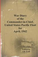 War Diary of the Commander-in-Chief, United States Pacific Fleet, April 1942 (CinCPac War Diaries) 1098598660 Book Cover