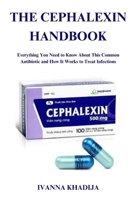 THE CEPHALEXIN HANDBOOK: Everything You Need to Know About This Common Antibiotic and How It Works to Treat Infections B0FMRG7FXG Book Cover
