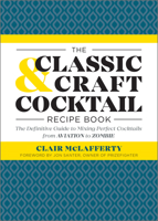 The Classic & Craft Cocktail Recipe Book: The Definitive Guide to Mixing Perfect Cocktails from Aviation to Zombie 1623158478 Book Cover