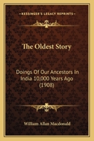 The Oldest Story: Doings Of Our Ancestors In India 10,000 Years Ago 1437287891 Book Cover