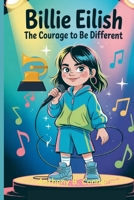 BILLIE EILISH: The Courage To Be Different — How A Young Girl Won Grammys And Inspired The World Through Music B0FVM4ZG6Y Book Cover