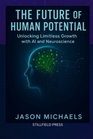 THE FUTURE OF HUMAN POTENTIAL: Unlocking Limitless Growth with AI and Neuroscience B0FD3VHK7X Book Cover