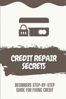 Credit Repair Secrets: Beginners Step-By-Step Guide For Fixing Credit: Do It Yourself Credit Repair Letters B09CGH8K8Z Book Cover