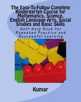 The Easy-To-Follow Complete Kindergarten Course for Mathematics, Science, English Language Arts, Social Studies and Basic Skills: Self-Help Book for Repeated Practice and Successful Learning 154286108X Book Cover