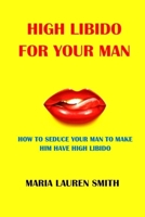HIGH LIBIDO FOR YOUR MAN: HOW TO SEDUCE YOUR MAN TO MAKE HIM HAVE HIGH LIBIDO B0C1J3B79F Book Cover