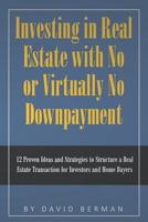 Investing in Real Estate with No or Virtually No Downpayment: 12 Proven Ideas and Strategies to Structure a Real Estate Transaction for Investors and Home Buyers 1723944149 Book Cover