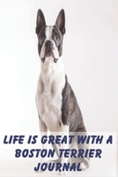 Life is Great with a Boston Terrier Journal 1692867636 Book Cover