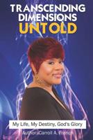 Transcending Dimensions Untold: My Life, My Destiny, God's Glory 1097661814 Book Cover
