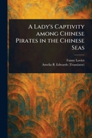A Lady's Captivity Among Chinese Pirates in the Chinese Seas 1023299380 Book Cover