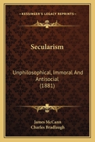 Secularism: Unphilosophical, Immoral And Antisocial 0548761000 Book Cover