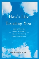 How's Life Treating You: Consultation on Trauma, Resilience, Healing And Taking Charge of Your Life B0B8R9GZJS Book Cover
