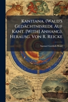 Kantiana. (Wald's Gedächtnisrede Auf Kant. [With] Anhang). Herausg. Von R. Reicke 1148056769 Book Cover