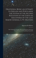 Draysonia, Being an Attempt to Explain and Popularise the System of the Second Rotation of the Earth As Discovered by the Late Major-General A. W. Dra 1019169273 Book Cover