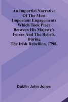 An Impartial Narrative Of The Most Important Engagements Which Took Place Between His Majesty'S Forces And The Rebels, During The Irish Rebellion, 179 9371343214 Book Cover