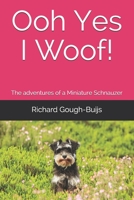 Ooh Yes I Woof!: The Adventures of a Miniature Schnauzer 154475132X Book Cover