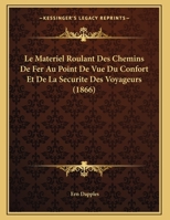 Le Materiel Roulant Des Chemins De Fer Au Point De Vue Du Confort Et De La Securite Des Voyageurs 1160164665 Book Cover
