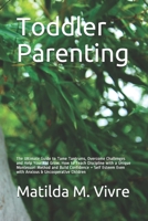 Toddler Parenting: The Ultimate Guide to Tame Tantrums, Overcome Challenges and Help Your Kid Grow. How to Teach Discipline with a Unique Montessori ... Even with Anxious & Uncooperative Children B08J576Q8J Book Cover