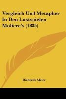 Vergleich Und Metapher in Den Lustspielen Moliere's (1885) 1167377990 Book Cover