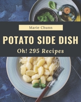 Oh! 295 Potato Side Dish Recipes: A Timeless Potato Side Dish Cookbook B08P1H4L6F Book Cover