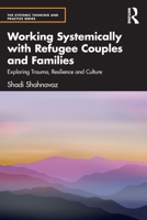 Working Systemically with Refugee Couples and Families: Exploring Trauma, Resilience and Culture 0367416395 Book Cover
