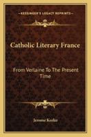 Catholic literary France from Verlaine to the present time (Essay index reprint series) 1163152609 Book Cover