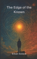 The Edge of the Known (The Pattern of Time: Consciousness, Resonance, and the Shape of Being) B0FKZ39D1J Book Cover