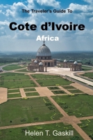 The Traveler's Guide to Cote d’Ivoire, Africa: Unlocking Adventure: Cote d’Ivoire's Untold Stories and Spectacular Sights B0CQST5WJ8 Book Cover