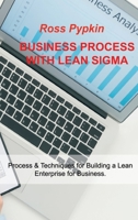 Business Process with Lean SIGMA: Process & Techniques for Building a Lean Enterprise for Business. 180303212X Book Cover