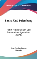 Banka Und Palembang: Nebst Mittheilungen Uber Sumatra Im Allgemeinen (1874) 1168084210 Book Cover