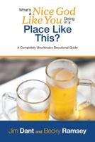 What's a Nice God Like You Doing in a Place Like This?: A Completely Unorthodox Devotional Guide 0989575330 Book Cover