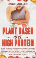 Plant Based Diet High Protein: Complete cookbook nutrition guide to weight loss with vegan recipes for healthy lifestyle. 30-day plan for athletic ... solution to have more energy and vitality 1914395786 Book Cover