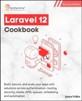 Laravel 12 Cookbook, Second Edition: Build, secure, and scale your apps with solutions across authentication, routing, security, media, APIs, queues, scheduling and automation 9349174820 Book Cover