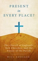 Present in Every Place?: The Church of England's New Churches, and the Future of the Parish 0334062039 Book Cover