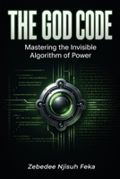 The God Code: Mastering the Invisible Algorithm of Power 1918674302 Book Cover