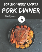 Top 200 Yummy Pork Dinner Recipes: Happiness is When You Have a Yummy Pork Dinner Cookbook! B08HS29P5Y Book Cover