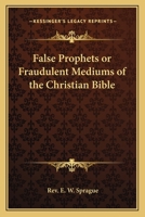 False Prophets or Fraudulent Mediums of the Christian Bible 1162573155 Book Cover