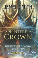 The Splintered Crown: Shards Of Fate & Whispers Of Shadow And Storm: Volumes 1 & 2 B0DTZ5Z6FL Book Cover